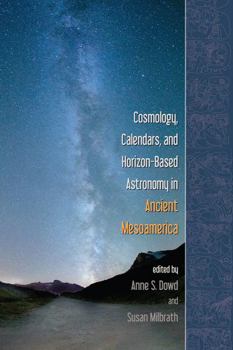 Paperback Cosmology, Calendars, and Horizon-Based Astronomy in Ancient Mesoamerica Book