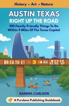 Austin Texas Right Up the Road: 100 Family-Friendly Things to Do Within 5 Miles of the Texas Capitol
