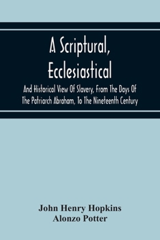 Paperback A Scriptural, Ecclesiastical, And Historical View Of Slavery, From The Days Of The Patriarch Abraham, To The Nineteenth Century Book