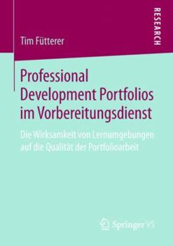 Paperback Professional Development Portfolios Im Vorbereitungsdienst: Die Wirksamkeit Von Lernumgebungen Auf Die Qualität Der Portfolioarbeit [German] Book