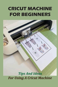 Cricut Machine For Beginners: Tips And Ideas For Using A Cricut Machine: Materials And Accessories For Cricut Machine