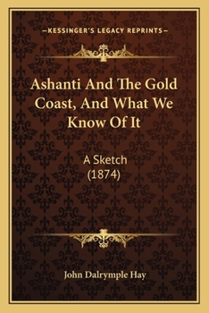 Paperback Ashanti And The Gold Coast, And What We Know Of It: A Sketch (1874) Book