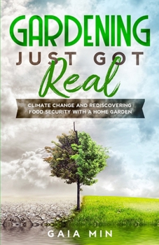 Paperback Gardening Just Got Real: Climate Change and Rediscovering Food Security With A Home Garden Book