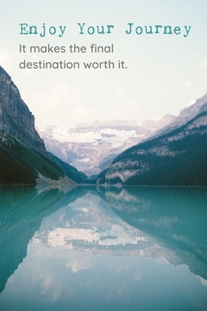 Enjoy Your Journey It Makes The Final Destination Worth It: Personal Reflection Journal Reminding You To Appreciate The Present & Being One With Your Surroundings In The Moment On Life's Journey.