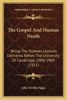 Paperback The Gospel And Human Needs: Being The Hulsean Lectures Delivered Before The University Of Cambridge, 1908-1909 (1911) Book