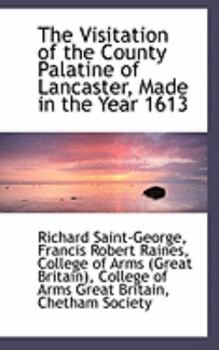 The Visitation of the County Palatine of Lancaster, Made in the Year 1613