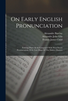 Paperback On Early English Pronunciation: Existing Dialectal As Compared With West Saxon Pronunciation. With Two Maps Of The Dialect Districts Book