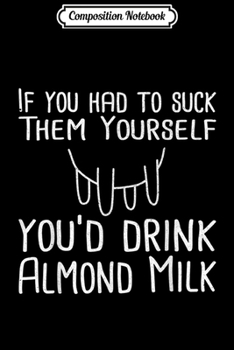 Composition Notebook: Almond Milk Quote Phrase Anti Cows Milk Vegan Message Gift  Journal/Notebook Blank Lined Ruled 6x9 100 Pages