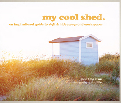 Hardcover My Cool Shed: An Inspirational Guide to Stylish Hideaways and Workspaces Book