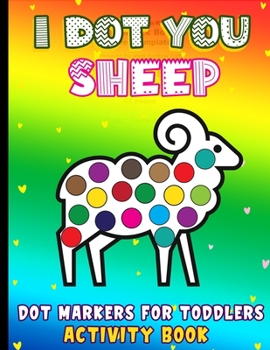 Paperback I Dot You - Sheep Dot Markers for Toddlers Activity Book: Do A Dot Art Coloring Book Do a Dot Markers Activity Book for Kids Ages 2-4 Book