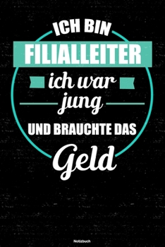 Ich bin Filialleiter ich war jung und brauchte das Geld Notizbuch: Filialleiter Journal DIN A5 liniert 120 Seiten Geschenk (German Edition)
