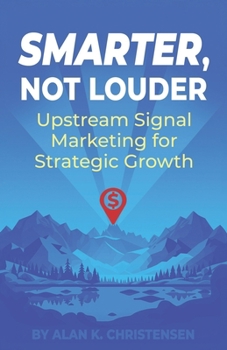 Paperback Smarter, Not Louder: Upstream Signal Marketing for Strategic Growth Book