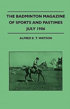 The Badminton Magazine of Sports and Pastimes - July 1906 - Containing Chapters on: Sportsman of Mark, Royal Homes of Sport, Women's Golf and the Education of a Polo Pony