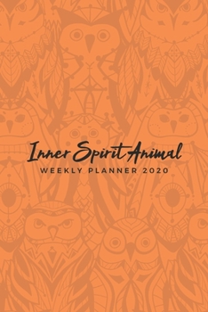 Inner Spirit Animal Weekly Planner 2020: Owl Spirit Animals Art Series (Orange); Appointment Calendar Weekly & Monthly Organizer Book For Year 2020; ... With Dot Grids; Academic Student Planner