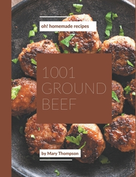 Paperback Oh! 1001 Homemade Ground Beef Recipes: Let's Get Started with The Best Homemade Ground Beef Cookbook! Book