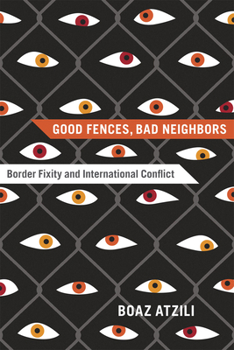 Paperback Good Fences, Bad Neighbors: Border Fixity and International Conflict Book