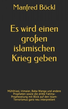 Paperback Es wird einen großen islamischen Krieg geben: Mühlhiasl, Irlmaier, Baba Wanga und andere Propheten sowie die dritte Fatima-Prophezeiung mit Blick auf [German] Book