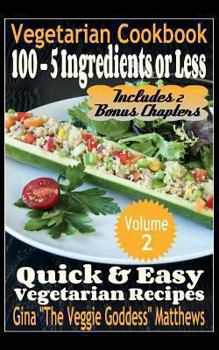 Paperback Vegetarian Cookbook: 100 - 5 Ingredients or Less, Quick & Easy Vegetarian Recipes (Volume 2): Vegetarian Cookbook Book