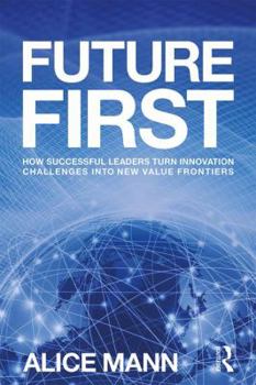 Paperback Future First: How Successful Leaders Turn Innovation Challenges into New Value Frontiers Book