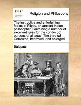 Paperback The instructive and entertaining fables of Pilpay, an ancient Indian philosopher Containing a number of excellent rules for the conduct of persons of Book