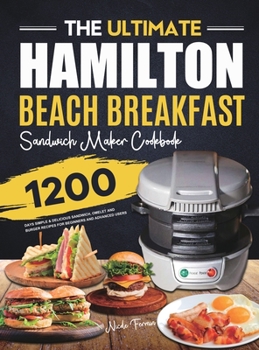 Hardcover The Ultimate Hamilton Beach Breakfast Sandwich Maker Cookbook: 1200 Days Simple & Delicious Sandwich, Omelet and Burger Recipes for Beginners and Advanced Users Book