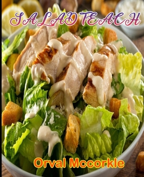 Paperback Salad Teach: 150 recipe Delicious and Easy The Ultimate Practical Guide Easy bakes Recipes From Around The World salad cookbook Book