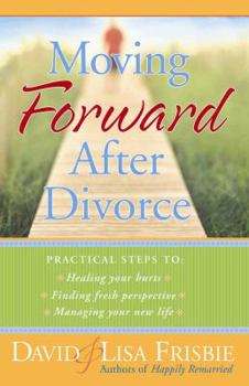 Paperback Moving Forward After Divorce: Practical Steps to Healing Your Hurts, Finding Fresh Perspective, Managing Your New Life Book