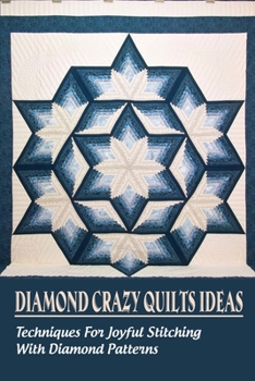 Paperback Diamond Crazy Quilts Ideas: Techniques For Joyful Stitching With Diamond Patterns: Instructions To Crazy Quilting With Diamonds Shape Book