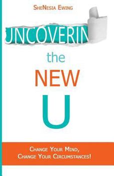 Paperback Uncovering The New U: Change Your Mind, Change Your Circumstances! Book