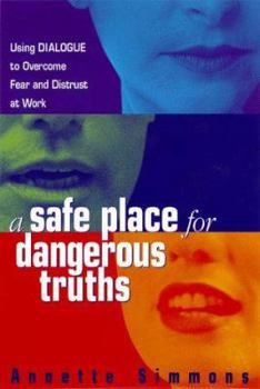 Hardcover A Safe Place for Dangerous Truths: Using Dialogue to Overcome Fear & Distrust at Work Book