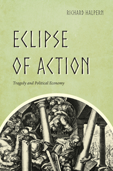 Hardcover Eclipse of Action: Tragedy and Political Economy Book