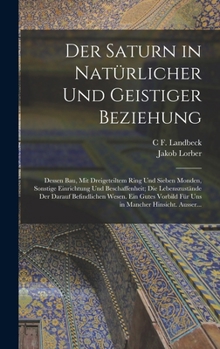 Hardcover Der Saturn in Natürlicher Und Geistiger Beziehung: Dessen Bau, Mit Dreigeteiltem Ring Und Sieben Monden, Sonstige Einrichtung Und Beschaffenheit; Die [German] Book