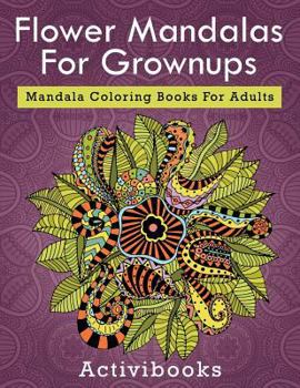 Paperback Flower Mandalas For Grownups: Mandala Coloring Books For Adults Book