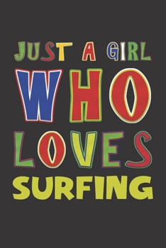 Just A Girl Who Loves Surfing: Surfing Lovers Girl Funny Gifts Dot Grid Journal Notebook 6x9 120 Pages