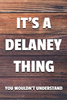 Paperback It's a Delaney Thing You Wouldn't Understand: 6x9" Dot Bullet Notebook/Journal Funny Gift Idea Book