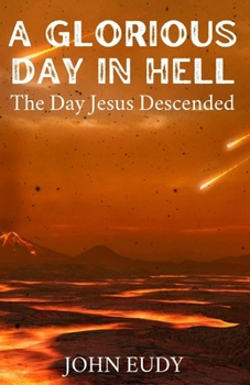 A Glorious Day in Hell: The Day Jesus Descended into Hell
