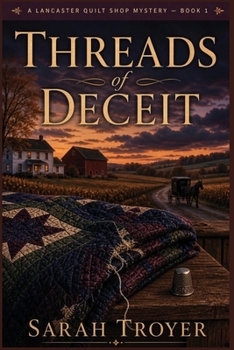 Threads of Deceit: A Story of Hidden Stitches and Buried Secrets (A Lancaster Quilt Shop Mystery)