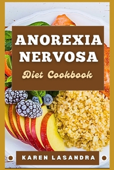 Anorexia Nervosa Diet Cookbook: Illustrated Guide To Disease-Specific Nutrition, Recipes, Substitutions, Allergy-Friendly Options, Meal Planning, Prep