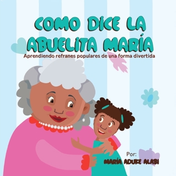 Paperback Como Dice la Abuelita María: Aprendiendo Refranes Populares de una Forma Divertida [Spanish] [Large Print] Book