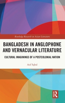 Hardcover Bangladesh in Anglophone and Vernacular Literature: Cultural Imaginings of a Postcolonial Nation Book