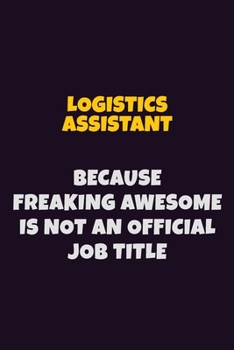 Paperback Logistics assistant, Because Freaking Awesome Is Not An Official Job Title: 6X9 Career Pride Notebook Unlined 120 pages Writing Journal Book