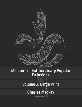 Memoirs of Extraordinary Popular Delusions: Volume 3: Large Print