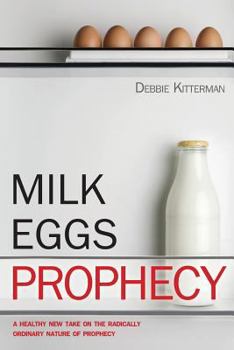 Paperback Milk, Eggs, Prophecy: A Healthy New Take on the Radically Ordinary Nature of Prophecy Book