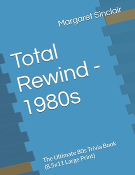 Total Rewind - 1980s: The Ultimate 80s Trivia Book (8.5x11 Large Print) (Total Rewind - Trivia by the Decades 50s, 60s, 70s, 80s, 90s, 2000s, 2010s, 2020s)