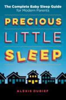 Paperback Precious Little Sleep: The Complete Baby Sleep Guide for Modern Parents Book