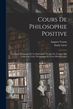 Paperback Cours De Philosophie Positive: La Partie Historique De La Philosophie Sociale En Tout Ce Qui Concerne L'état Théologique Et L'état Métaphysique [French] Book