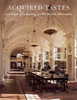 Hardcover Acquired Tastes: 200 Years of Collecting for the Boston Athenaeum Book