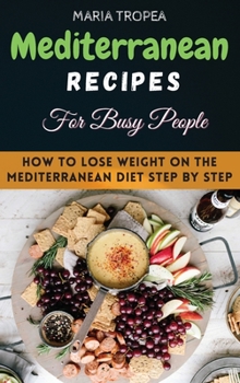 Hardcover Mediterranean Recipes for Busy People: Will become your essential step-by-step, effortless guide to a healthy, balanced diet every day Book