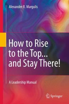 Paperback How to Rise to the Top...and Stay There!: A Leadership Manual Book