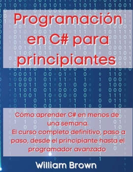 Paperback Programación en C# para principiantes: Cómo aprender C# en menos de una semana. El curso completo definitivo, paso a paso, desde el principiante hasta [Spanish] Book